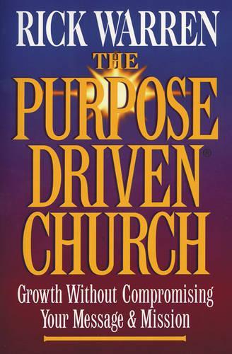 The Purpose-driven Church: Growth Without Compormising Your Message and Mission