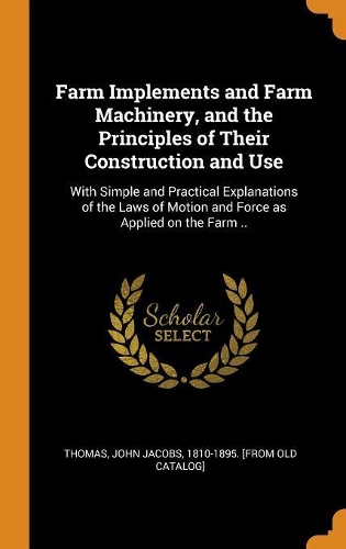 Farm Implements and Farm Machinery, and the Principles of Their Construction and Use