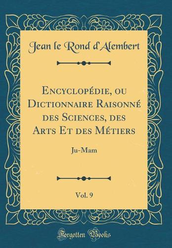 Encyclopédie, Ou Dictionnaire Raisonné Des Sciences, Des Arts Et Des Métiers, Vol. 9