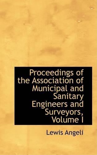 Proceedings of the Association of Municipal and Sanitary Engineers and Surveyors, Volume I: (English)