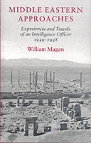 Middle Eastern Approaches: Experiences and Travels of an Intelligence Officer, 1939-1948