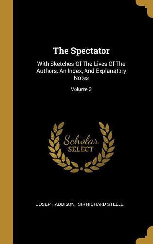 The Spectator: With Sketches Of The Lives Of The Authors, An Index, And Explanatory Notes; Volume 3