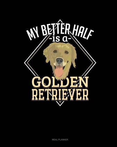 My Better Half Is a Golden Retriever: Meal Planner(Meal Planner)