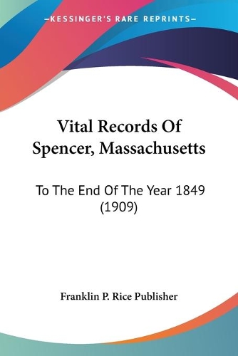 Vital Records Of Spencer, Massachusetts: To The End Of The Year 1849 (1909)(English)