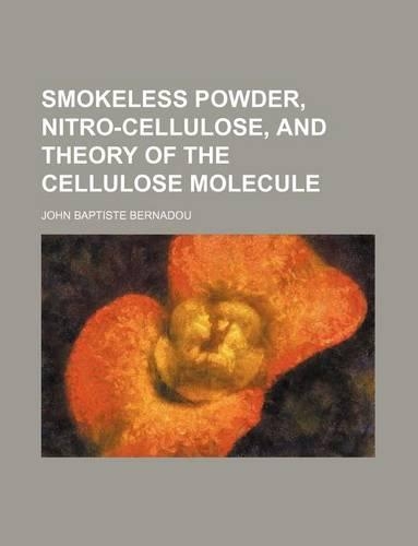 Smokeless Powder, Nitro-Cellulose, and Theory of the Cellulose Molecule
