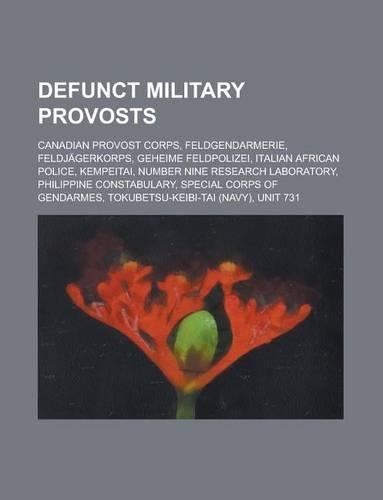 Defunct Military Provosts: Philippine Constabulary, Kempeitai, Unit 731, Italian Africa Police, Feldgendarmerie, Canadian Provost Corps(English)