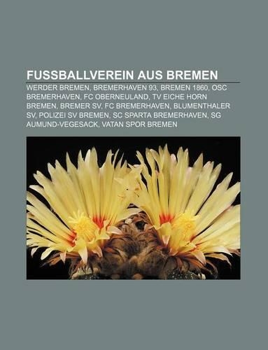 Fussballverein Aus Bremen: Werder Bremen, Bremerhaven 93, Bremen 1860, Osc Bremerhaven, FC Oberneuland, TV Eiche Horn Bremen, Bremer Sv(German)