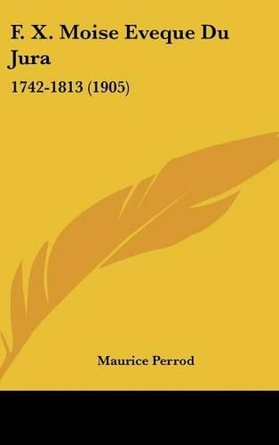 F. X. Moise Eveque Du Jura: 1742-1813 (1905)