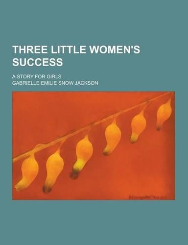 Three Little Women's Success; A Story for Girls: (English)