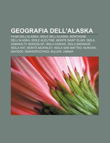 Geografia Dell'alaska: Fiumi Dell'alaska, Isole Dell'alaska, Montagne Dell'alaska, Isole Aleutine, Monte Saint Elias, Isola Admiralty, Bogoslof(Italian)