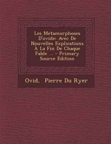 Les Metamorphoses D'Ovide: Avec de Nouvelles Explications a la Fin de Chaque Fable ... - Primary Source Edition(French)
