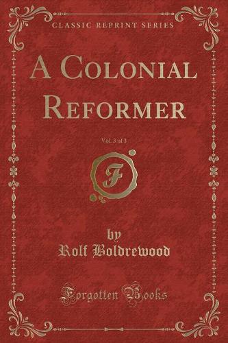 A Colonial Reformer, Vol. 3 of 3 (Classic Reprint): (English)