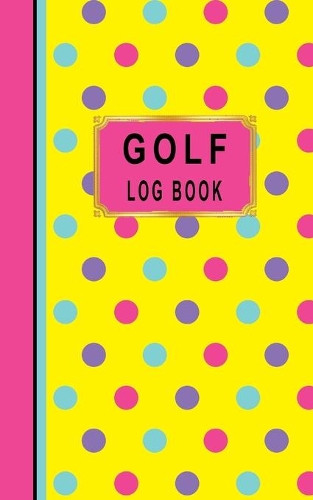 Golf Log Book: Women Golfers Scorecard Game Stats Yardage Course Hole Par Tee Time Sport Tracker Fit In Bag 5 x 8 Small Size Game Details Note Score For 52 Games Y