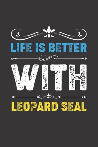 Life Is Better With Leopard Seal: Funny Leopard Seal Lovers Gifts Dot Grid Journal Notebook 6x9 120 Pages