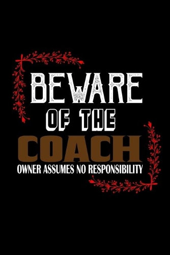 Beware of the coach owner assume no responsibility: Notebook - Journal - Diary - 110 Lined pages - 6 x 9 in - 15.24 x 22.86 cm - Doodle Book - Funny Great Gift