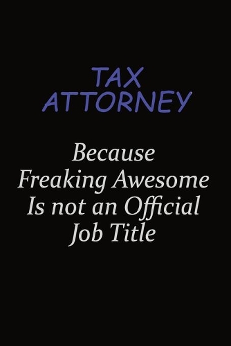Tax Attorney Because Freaking Awesome Is Not An Official Job Title