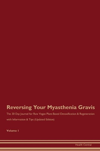 Reversing Your Myasthenia Gravis: The 30 Day Journal for Raw Vegan Plant-Based Detoxification & Regeneration with Information & Tips (Updated Edition) Volume 1