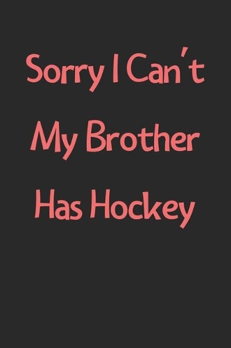 Sorry I Can't My Brother Has Hockey