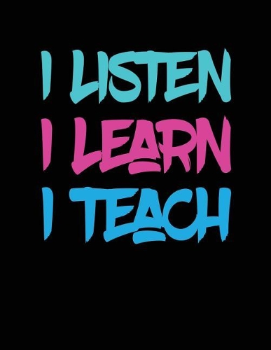 I Listen I Learn I Teach: Lined Teacher Journal Notebook V4