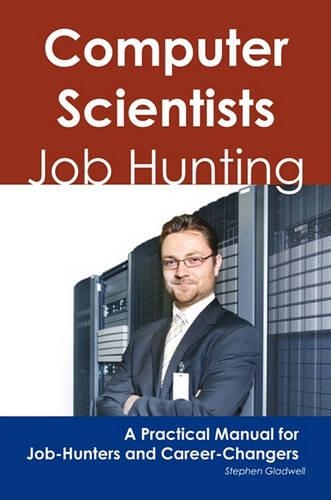 Computer Scientists: Job Hunting - A Practical Manual for Job-Hunters and Career Changers