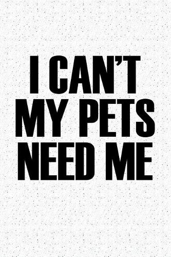 I Cant My Pets Need Me