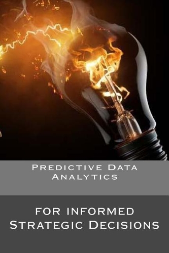 Predictive Data Analytics: for informed Strategic Decisions