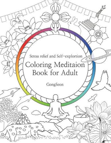 Coloring Meditation Book for Adult: Stress relief and Self-exploration; Zen, Mandala, Relaxation, Inner-reflection, Inspiration, Positivity, Spiritual, Calm, Auspicious symbols, Person(Adult Coloring Meditation Books)