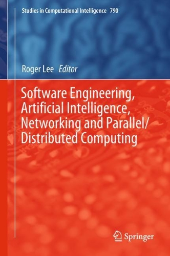 Software Engineering, Artificial Intelligence, Networking and Parallel/Distributed Computing: (790 Studies in Computational Intelligence)