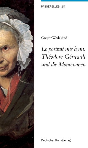 Le Portrait Mis à Nu. Théodore Géricault Und Die Monomanen