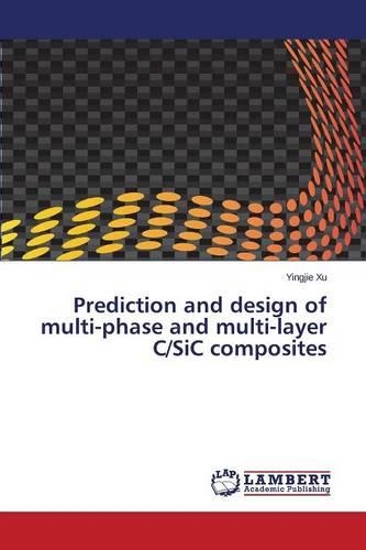 Prediction and design of multi-phase and multi-layer C/SiC composites