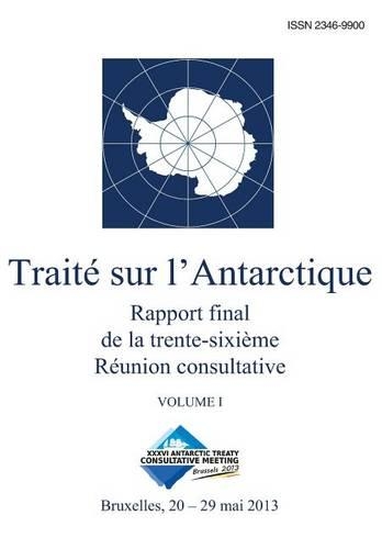 Rapport final de la trente-sixième Réunion consultative du Traité sur l'Antarctique - Volume I