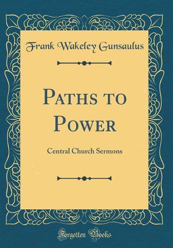 Paths to Power: Central Church Sermons (Classic Reprint)