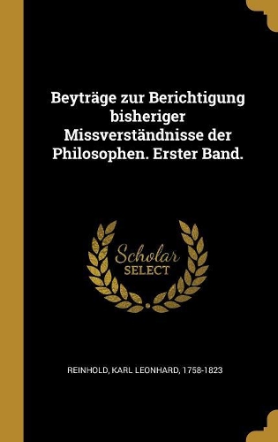 Beyträge zur Berichtigung bisheriger Missverständnisse der Philosophen. Erster Band.