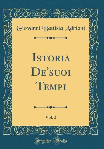 Istoria De'suoi Tempi, Vol. 2 (Classic Reprint)
