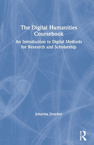 The Digital Humanities Coursebook: An Introduction to Digital Methods for Research and Scholarship