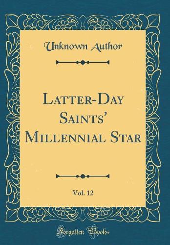 Latter-Day Saints' Millennial Star, Vol. 12 (Classic Reprint)
