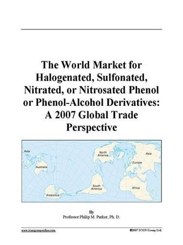 The World Market for Halogenated, Sulfonated, Nitrated, or Nitrosated Phenol or Phenol-Alcohol Derivatives: A 2007 Global Trade Perspective