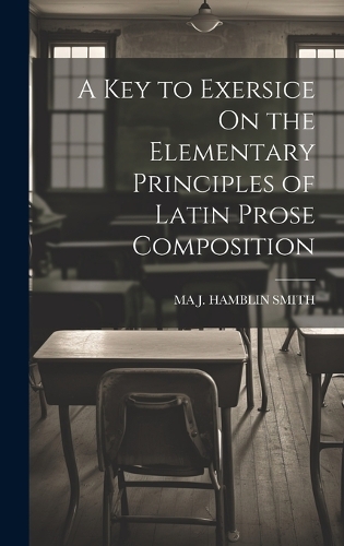 A Key to Exersice On the Elementary Principles of Latin Prose Composition