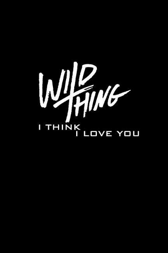 Wild Thing. I think I love you