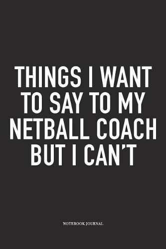Things I Want To Say To My Netball Coach But I Can't