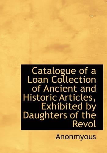 Catalogue of a Loan Collection of Ancient and Historic Articles: (English)