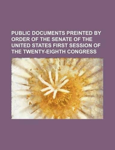 Public Documents Preinted by Order of the Senate of the United States First Session of the Twenty-Eighth Congress: (English)