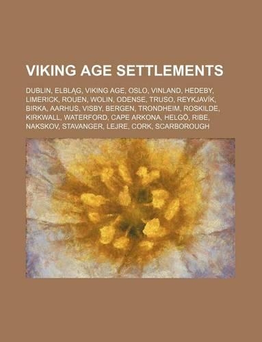 Viking Age Settlements: Dublin, Elbl G, Viking Age, Oslo, Vinland, Hedeby, Limerick, Rouen, Wolin, Odense, Truso, Reykjavik, Birka, Aarhus(English)
