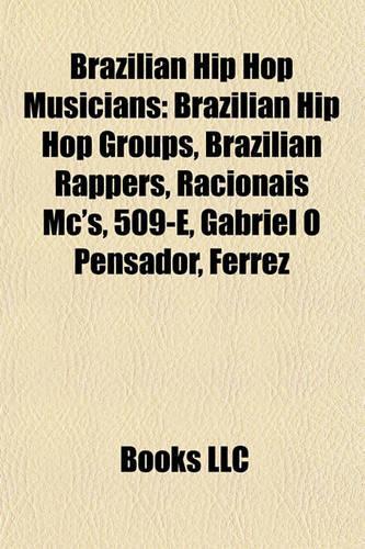 Brazilian Hip Hop Musicians: Brazilian Hip Hop Groups, Brazilian Rappers, Racionais Mc'S, 509-E, Gabriel O Pensador, Ferrez(English)