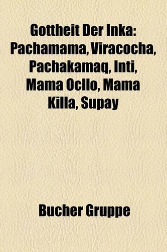 Gottheit Der Inka: Pachamama, Viracocha, Pachakamaq, Inti, Mama Ocllo, Mama Killa, Supay(German)