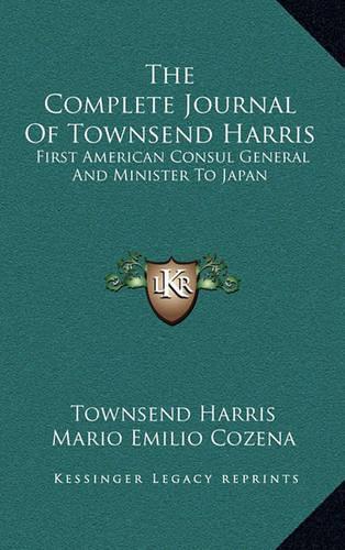 The Complete Journal Of Townsend Harris: First American Consul General And Minister To Japan(English)