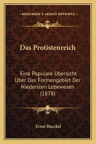 Das Protistenreich: Eine Populare Ubersicht Uber Das Formengebiet Der Niedersten Lebewesen (1878)(German)
