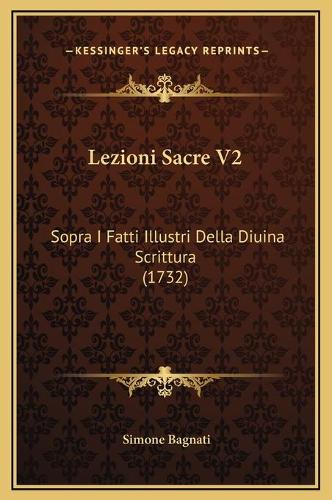 Lezioni Sacre V2: Sopra I Fatti Illustri Della Diuina Scrittura (1732)