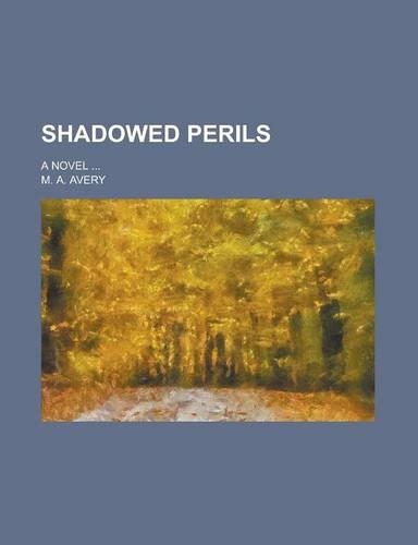 Shadowed Perils; A Novel ...: (English)