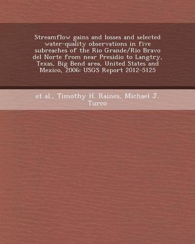 Streamflow Gains and Losses and Selected Water-Quality Observations in Five Subreaches of the Rio Grande/Rio Bravo del Norte from Near Presidio to LAN: (English)